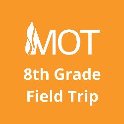 8th Grade MOT Field Trip 